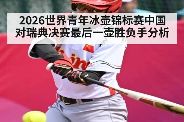 2026世界青年冰壶锦标赛中国对瑞典决赛最后一壶胜负手分析